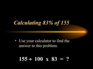 Calculating 83% of 155 Use your calculator to find the answer to this problem. 155   100  x  83  =  ? 