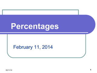 Percentages
February 11, 2014

02/11/14

1

 
