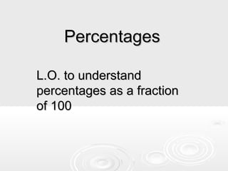 PercentagesPercentages
L.O. to understandL.O. to understand
percentages as a fractionpercentages as a fraction
of 100of 100
 