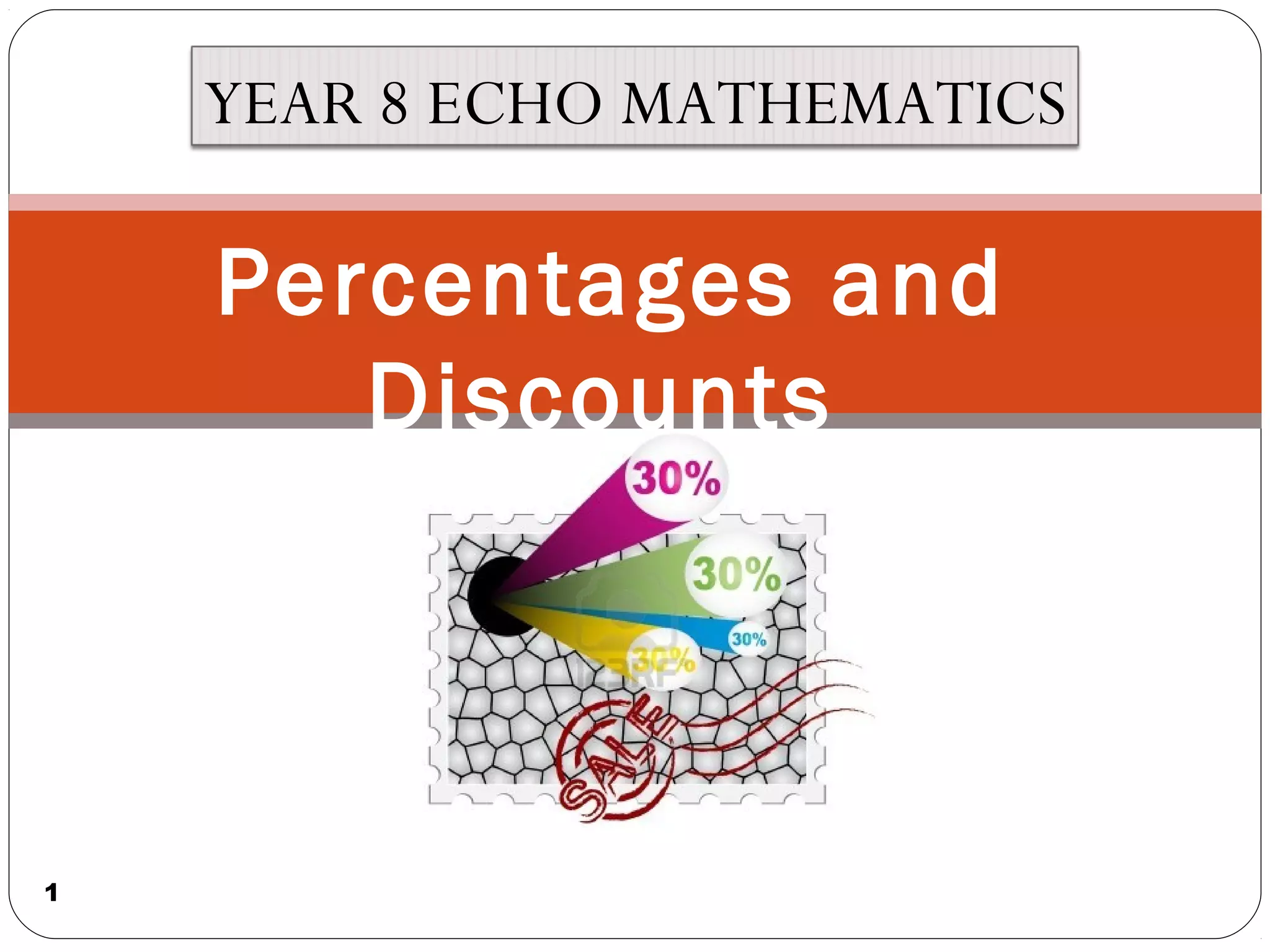YEAR 8 ECHO MATHEMATICS

    Percentages and
       Discounts



1
 