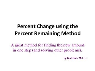 Percent Change using the
  Percent Remaining Method
A great method for finding the new amount
 in one step (and solving other problems).
 