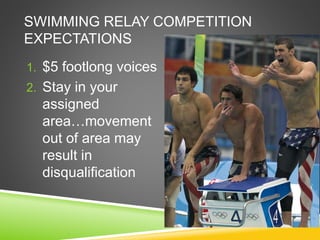 SWIMMING RELAY COMPETITION
EXPECTATIONS
1. $5 footlong voices
2. Stay in your
assigned
area…movement
out of area may
result in
disqualification
 