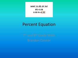 Percent Equation

7th and 8th Grade Math
    Brandon Connor
 