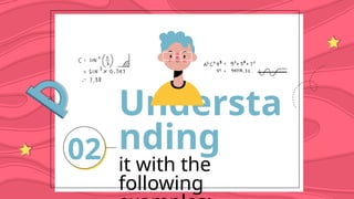 Understa
nding
it with the
following
02
 