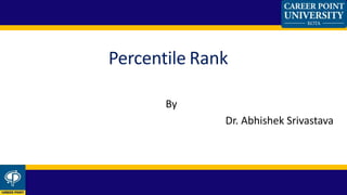 By
Dr. Abhishek Srivastava
Percentile Rank
 