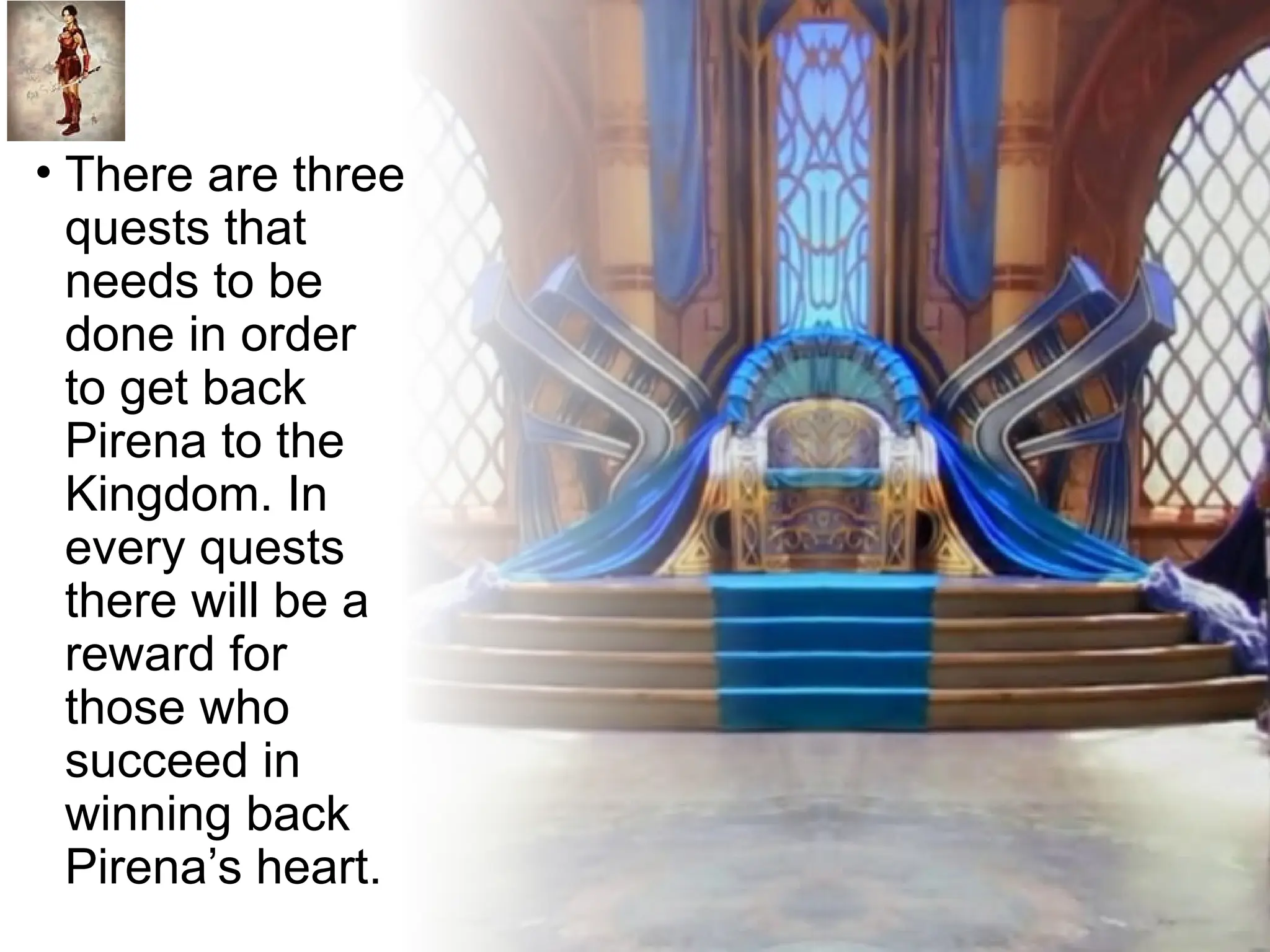 • There are three
quests that
needs to be
done in order
to get back
Pirena to the
Kingdom. In
every quests
there will be a
reward for
those who
succeed in
winning back
Pirena’s heart.
 