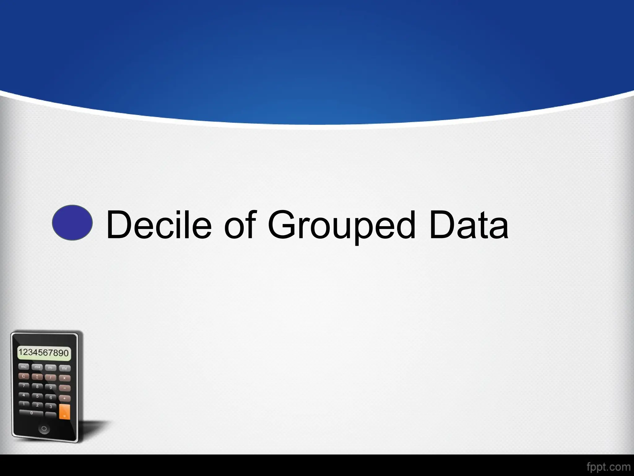Decile of Grouped Data
 