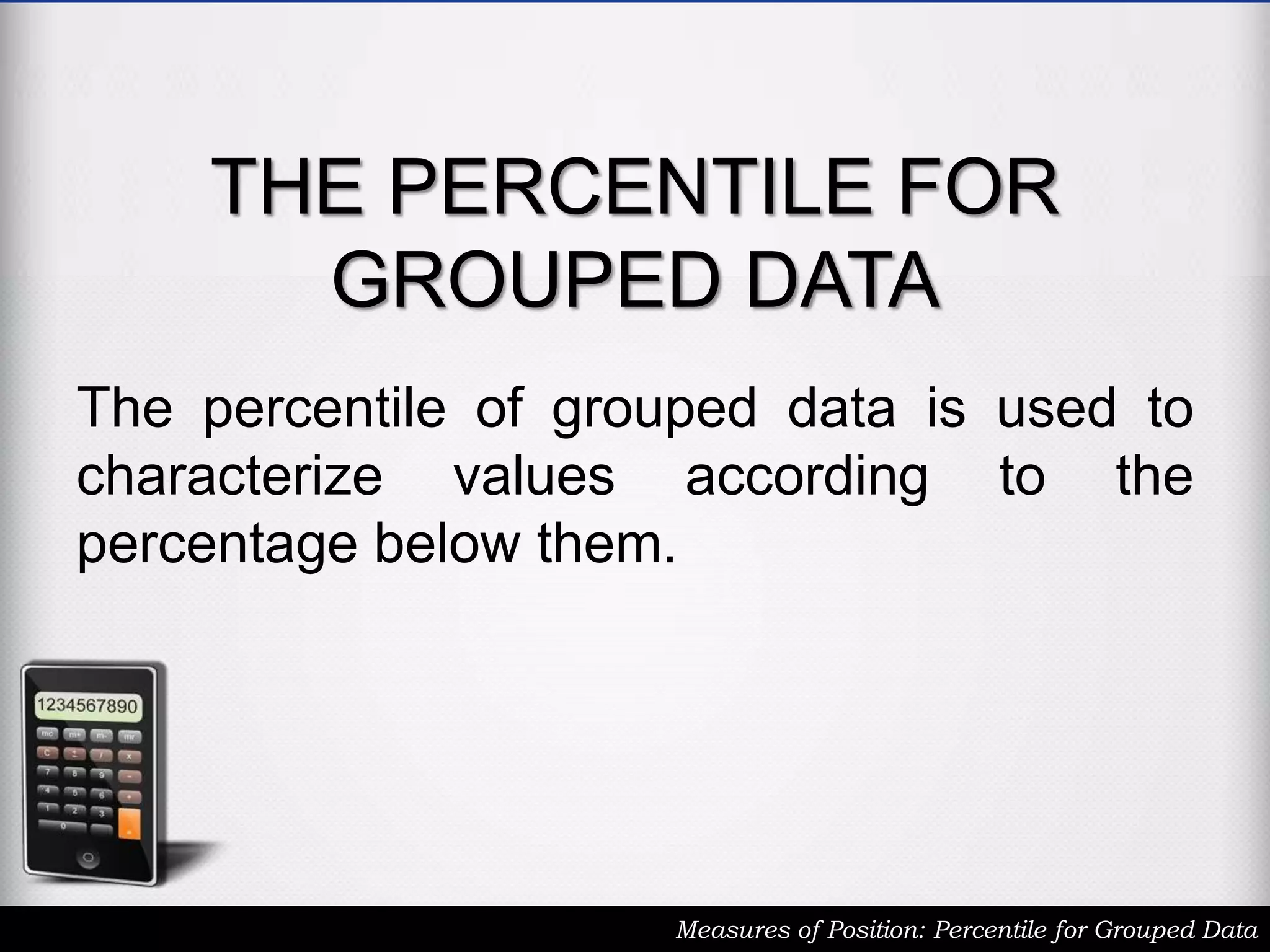 PERCENTILES FOR GROUPED DATA AND PERCENTILE RANK.pptx