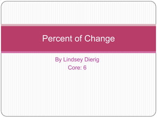 By Lindsey Dierig Core: 6 Percent of Change 