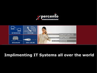 Implimenting IT Systems all over the world 