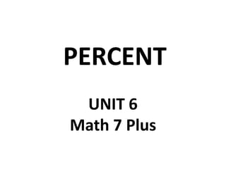 PERCENT
 UNIT 6
Math 7 Plus
 