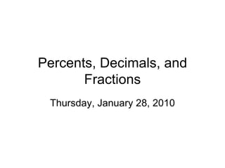 Percents, Decimals, and Fractions Thursday, January 28, 2010 
