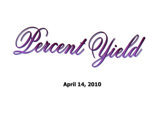 Percent Yield April 14, 2010 