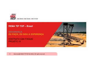 REMA TIP TOP – Brasil
SEGURANÇA
EU FAÇO, EU SOU A DIFERENÇA
CONTRATO CSN ITAGUAÍ
PROJETO 19
Restricted@ REMA TIP TOP AG 2020 // All rights reserved.1
 