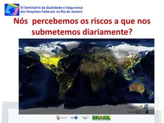 Nós percebemos os riscos a que nos
submetemos diariamente?
 