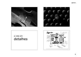 8/17/11




a vida em

detalhes



                 6
 