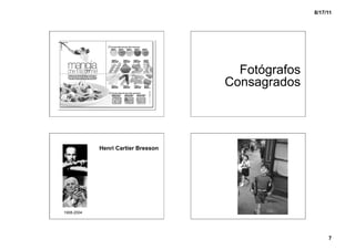 8/17/11




                                      Fotógrafos
                                    Consagrados




            Henri Cartier Bresson




1908-2004




                                                        7
 