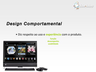 •  Diz respeito ao uso e  experiência  com o produto. Design Comportamental função desempenho usabilidade 