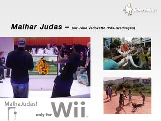 Malhar Judas –  por Júlio Vedovatto (Pós-Graduação) 