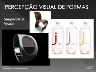 Simplicidade
  Visual




Disciplina:                          Professor:
Elementos da Comunicação Visual   Diego Ávila
 