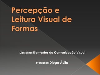 Disciplina: Elementos da Comunicação Visual


          Professor: Diego Ávila
 