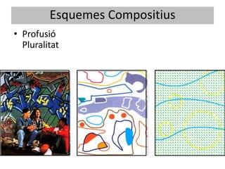 Esquemes Compositius
• Profusió
  Pluralitat
 