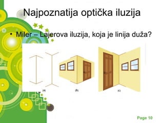 Najpoznatija optička iluzija 
• Miler – Lajerova iluzija, koja je linija duža? 
Powerpoint Templates Page 10 
 