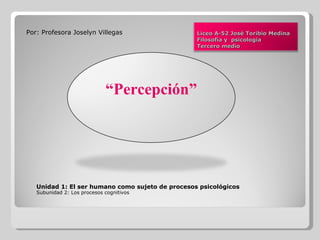 [object Object],[object Object],[object Object],Liceo A-52 José Toribio Medina Filosofía y  psicología Tercero medio “ Percepción” 