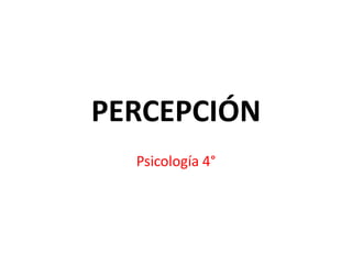 PERCEPCIÓN
  Psicología 4°
 