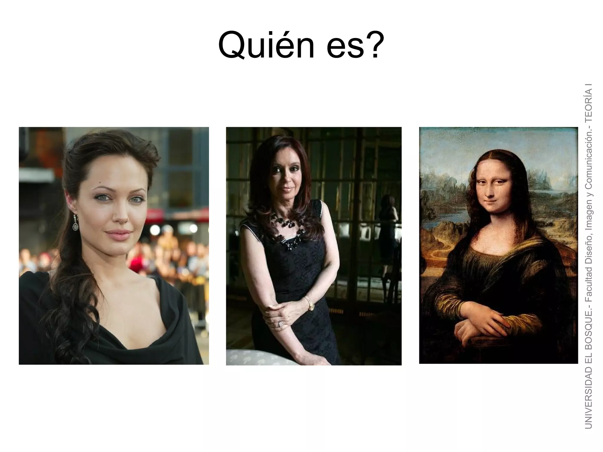 Quién es?




UNIVERSIDAD EL BOSQUE.- Facultad Diseño, Imagen y Comunicación.- TEORÍA I
 