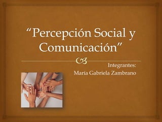 Integrantes:
María Gabriela Zambrano
 