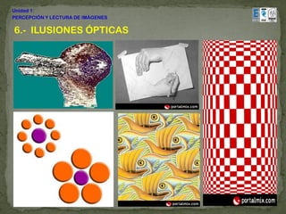 Unidad 1:
PERCEPCIÓN Y LECTURA DE IMÁGENES

6.- ILUSIONES ÓPTICAS
 