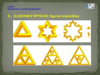 Unidad 1:
PERCEPCIÓN Y LECTURA DE IMÁGENES



6.- ILUSIONES ÓPTICAS: figuras imposibles
 
