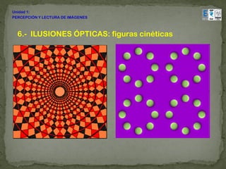 Unidad 1:
PERCEPCIÓN Y LECTURA DE IMÁGENES



  6.- ILUSIONES ÓPTICAS: figuras cinéticas
 