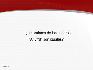 ¿Los colores de los cuadros
              ―A‖ y ―B‖ son iguales?




Page  57
 
