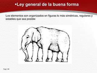 Ley general de la buena forma

   Los elementos son organizados en figuras lo más simétricas, regulares y
   estables que sea posible




Page  88
 