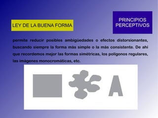 permite reducir posibles ambigüedades o efectos distorsionantes, buscando siempre la forma más simple o la más consistente. De ahí que recordemos mejor las formas simétricas, los polígonos regulares, las imágenes monocromáticas, etc. 