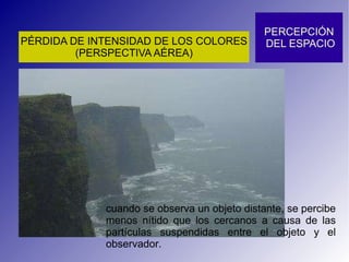 cuando se observa un objeto distante, se percibe menos nítido que los cercanos a causa de las partículas suspendidas entre el objeto y el observador.  