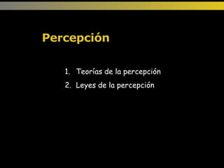 Percepción Teorías de la percepción Leyes de la percepción 