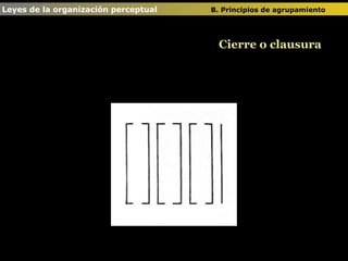 Leyes de la organización perceptual  B. Principios de agrupamiento   Cierre o clausura 