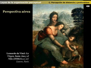 Leonardo da Vinci:  La Virgen, Santa Ana y el Niño  (1510) Museo del Louvre, París Perspectiva aérea Leyes de la organización perceptual    C. Percepción de distancia y profundidad   