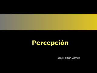 Percepción José Ramón Gómez 