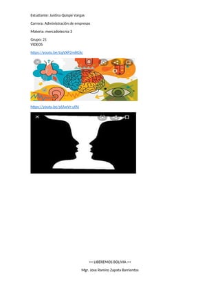 Estudiante: Justina Quispe Vargas
Carrera: Administración de empresas
Materia: mercadotecnia 3
Grupo: 21
VIDEOS
https://youtu.be/UgVXP2m8GXc
https://youtu.be/s6AwVr-ufAI
<< LIBEREMOS BOLIVIA >>
Mgr. Jose Ramiro Zapata Barrientos
 