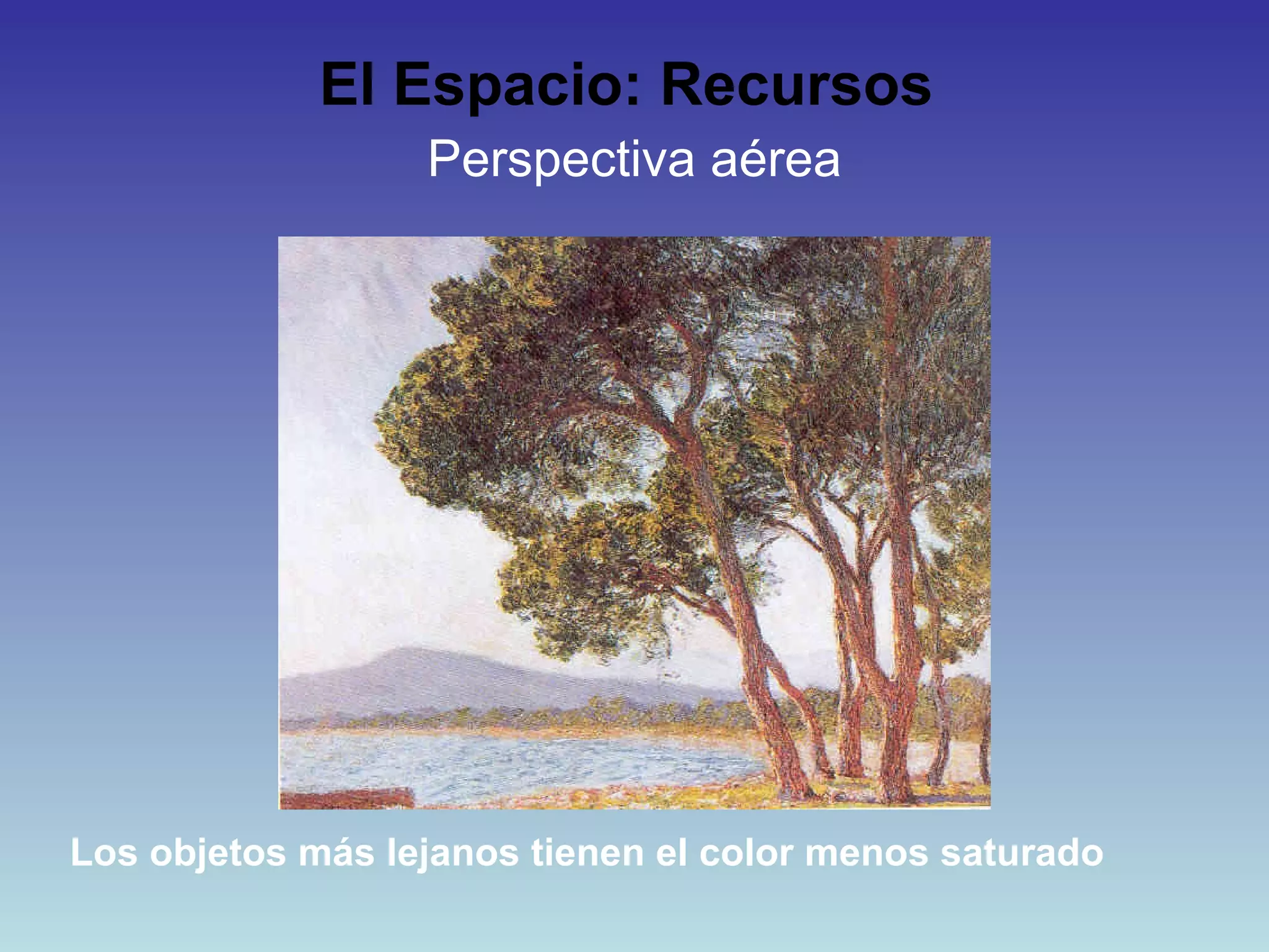 El Espacio: Recursos   Perspectiva aérea Los objetos más lejanos tienen el color menos saturado 