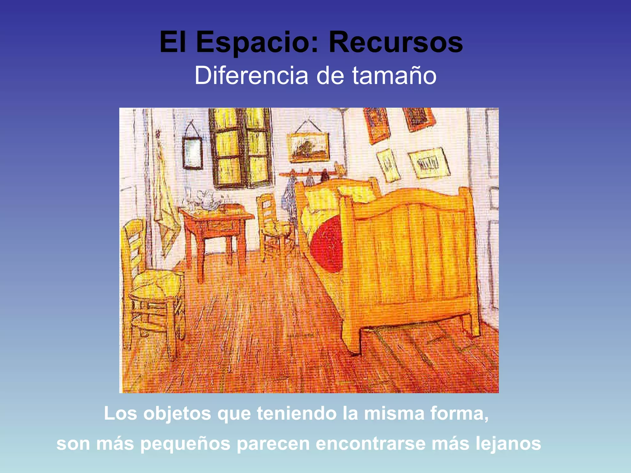 El Espacio: Recursos   Diferencia de tamaño Los objetos que teniendo la misma forma, son más pequeños parecen encontrarse más lejanos 