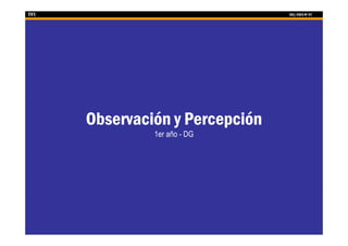 CV1                              DG| CSFA Nº 47




      Observación y Percepción
               1er año - DG
 