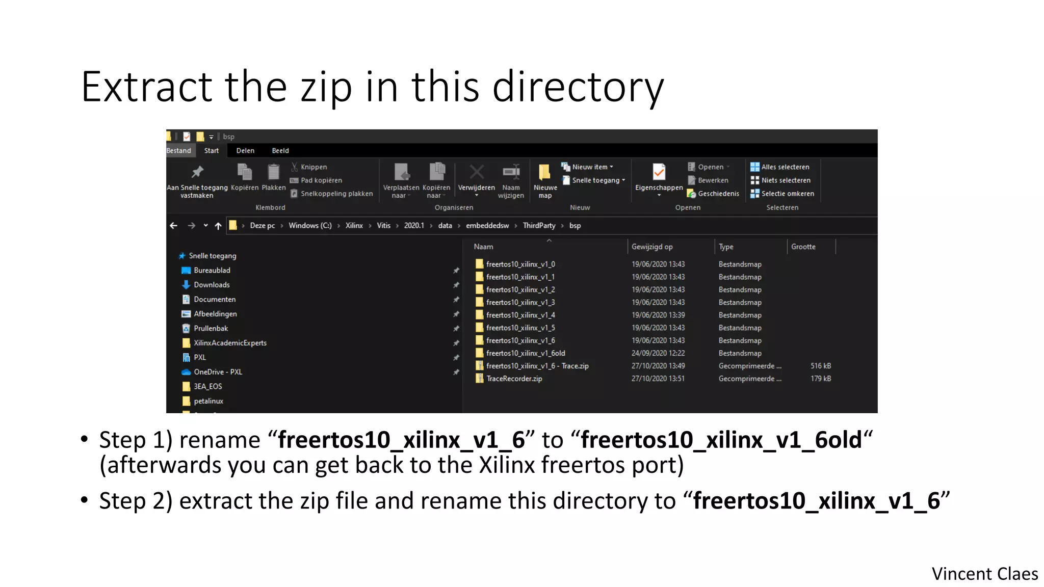 Extract the zip in this directory
• Step 1) rename “freertos10_xilinx_v1_6” to “freertos10_xilinx_v1_6old“
(afterwards you can get back to the Xilinx freertos port)
• Step 2) extract the zip file and rename this directory to “freertos10_xilinx_v1_6”
Vincent Claes
 