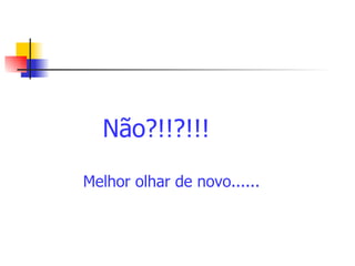 Não?!!?!!! Melhor olhar de novo...... 