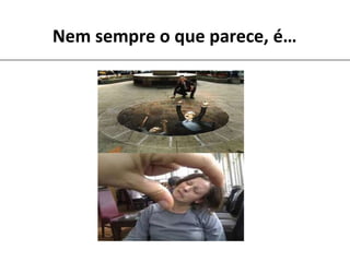 Nem sempre o que parece, é…
 