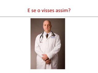 E se o visses assim?
 